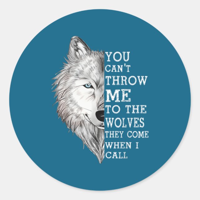You Can't Throw Me To The Wolves They Come When I  Classic Round Sticker (Front)