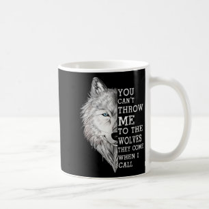 You Can't Throw Me To The Wolves They Come When I Coffee Mug