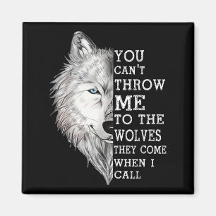 You Can't Throw Me To The Wolves They Come When I  Magnet