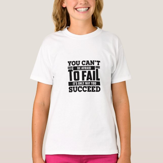 you can't to be afraid to fail its only to sucsced T-Shirt (Front)