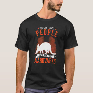 You Can't Trust People Who Don't Like Aardvarks   T-Shirt