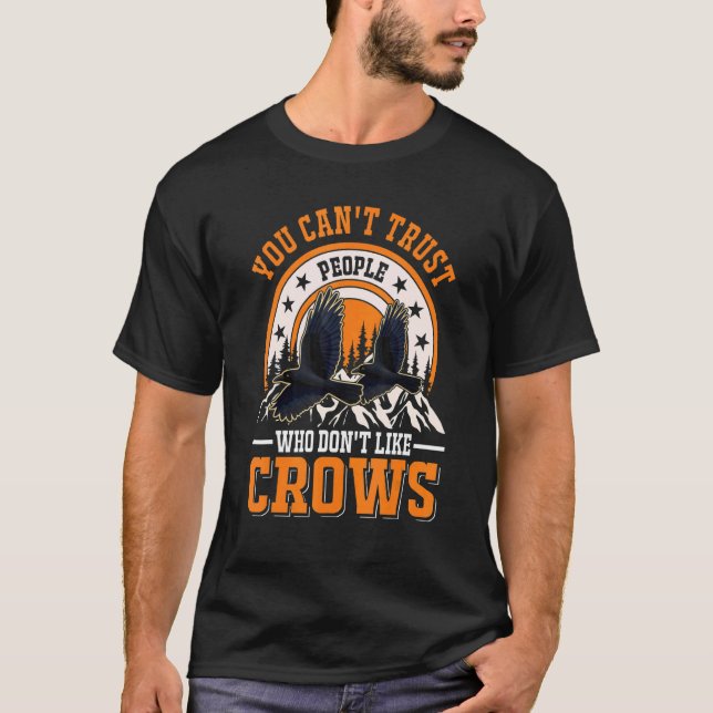 You Can't Trust People Who Don't Like Crows Raven  T-Shirt (Front)