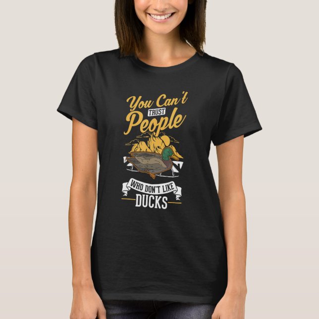 You can't trust people who don't like Ducks T-Shirt (Front)