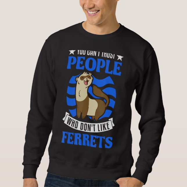 You Can't Trust People Who Don't Like Ferrets Sweatshirt (Front)