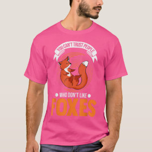 You can't trust people who don't like Foxes T-Shir T-Shirt
