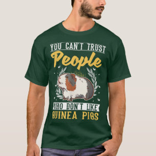 You can't trust people who don't like Guinea Pigs  T-Shirt
