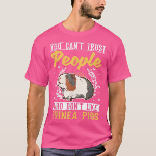 You Can't Trust People Who Don't Like Guinea Pigs T-Shirt