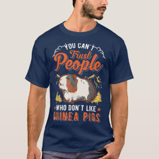 You can't trust people who don't like Guinea Pigs  T-Shirt