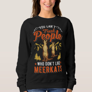 You Can't Trust People Who Don't Like Meerkats Sweatshirt
