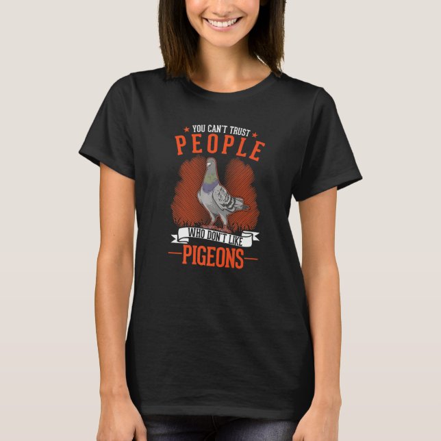 You Can't Trust People Who Don't Like Pigeons T-Shirt (Front)