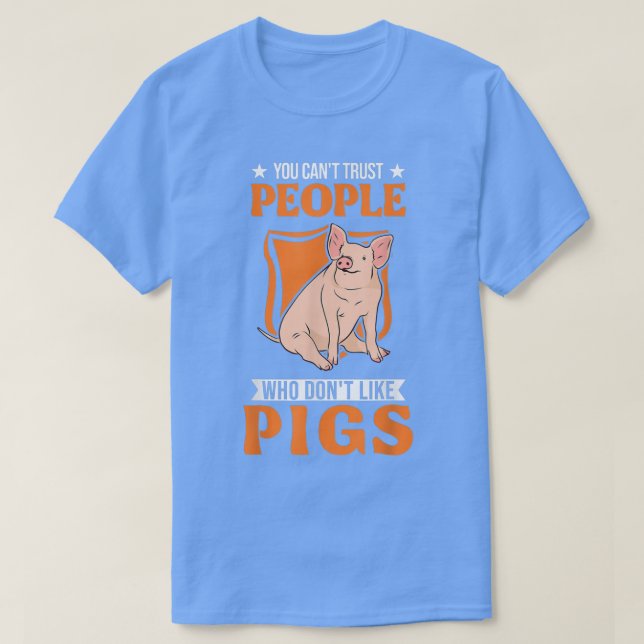 You Can't Trust People Who Don't Like Pigs 5789  T-Shirt (Design Front)