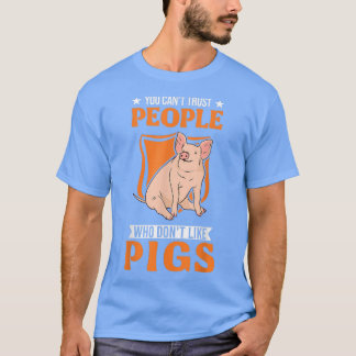You Can't Trust People Who Don't Like Pigs 5789 T-Shirt