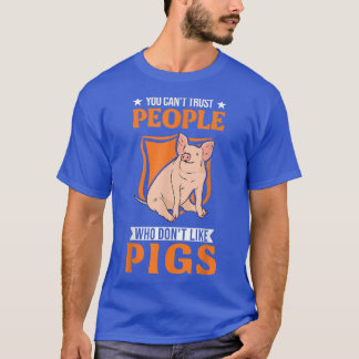 You can't trust people who don't like Pigs  T-Shirt