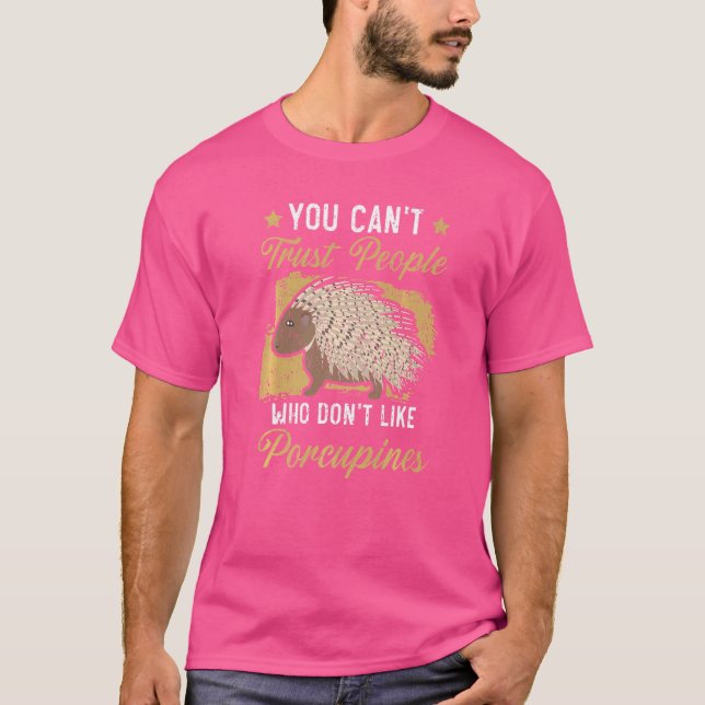 You Can't Trust People Who Don't Like Porcupines S T-Shirt (Front)