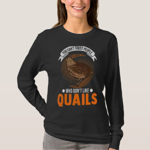 You Can't Trust People Who Don't Like Quails T-Shirt