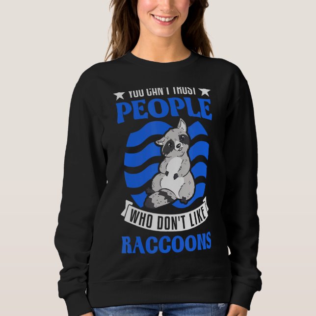 You Can't Trust People Who Don't Like Raccoons 1 Sweatshirt (Front)