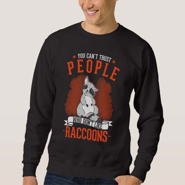 You Can't Trust People Who Don't Like Raccoons Sweatshirt (Front)