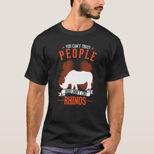 You Can't Trust People Who Don't Like Rhinos   T-Shirt (Front)