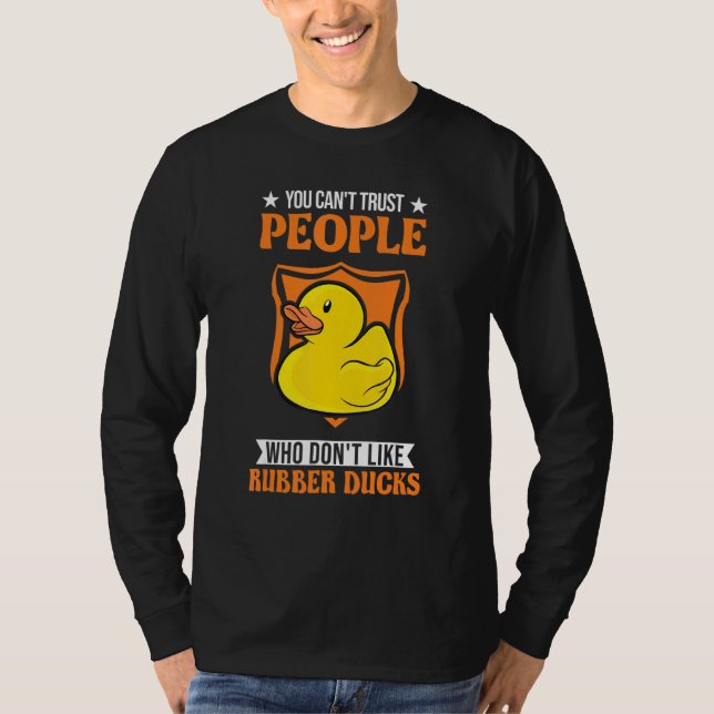 You Can't Trust People Who Don't Like Rubber Ducks T-Shirt (Front)