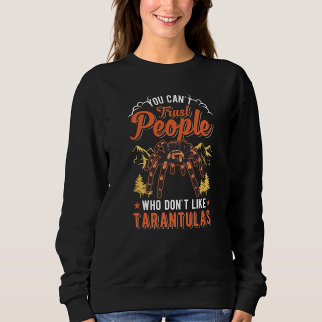 You Can't Trust People Who Don't Like Tarantulas   Sweatshirt (Front)