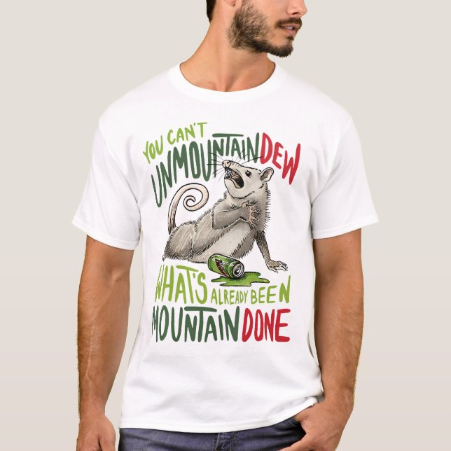 You Cant Unmountain Dew Whats Already Been Mountai T-Shirt (Front)