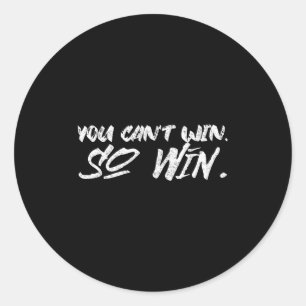 You Can't Win So Win Motivational Quote Men Women  Classic Round Sticker