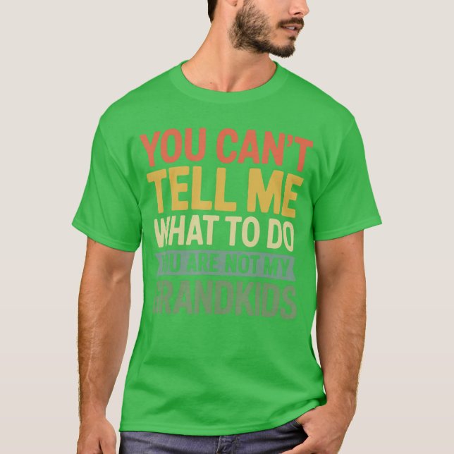 You Cantell Me What to Do You are Not My Grandkids T-Shirt (Front)