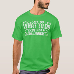 You Cantell me What to do Youre not My Granddaught T-Shirt