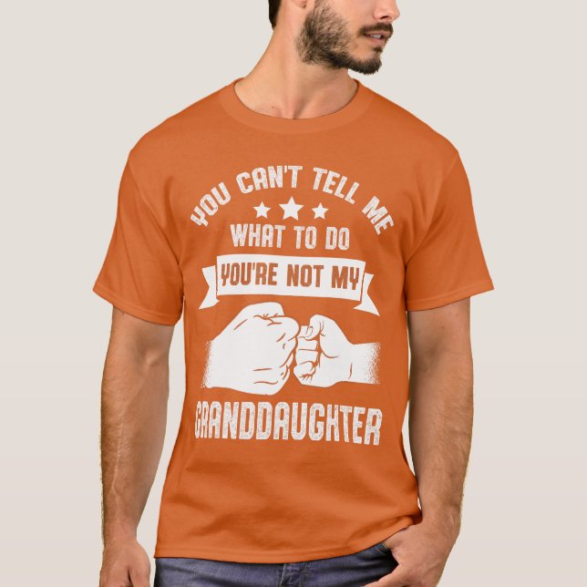 You cantell me what to do Youre not my Granddaught T-Shirt (Front)