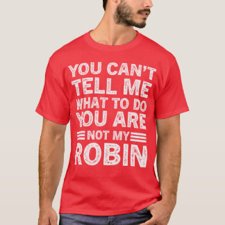 You Cantell Me Whato Do You Are Not My Robin girl  T-Shirt