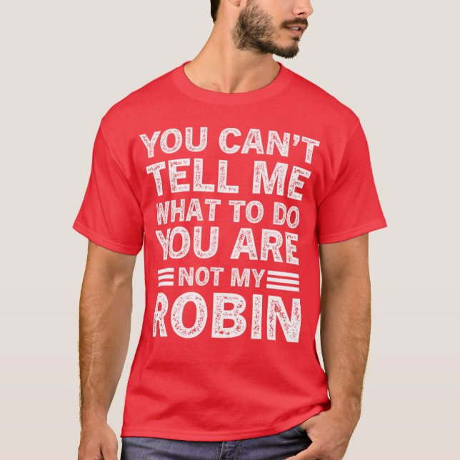 You Cantell Me Whato Do You Are Not My Robin girl  T-Shirt (Front)