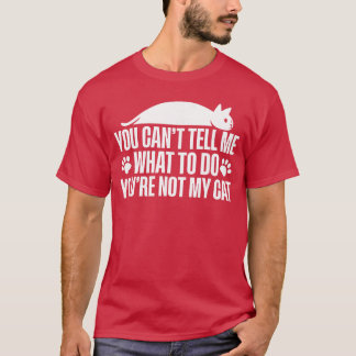 You Cantell Me Whato Do Youre Not My Cat friend T-Shirt