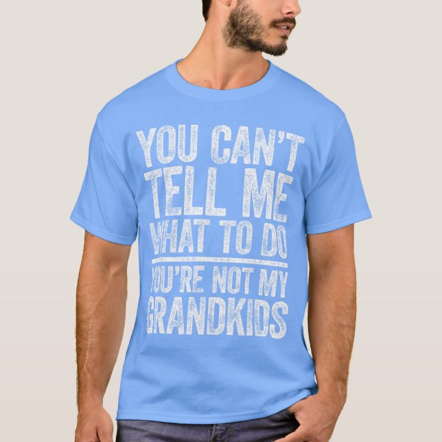 You Cantell Me Whato Do Youre Not My Grand friends T-Shirt (Front)