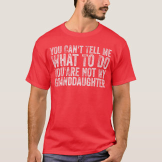 You Cantell Me Whato Do Youre Not My Granddaughter T-Shirt