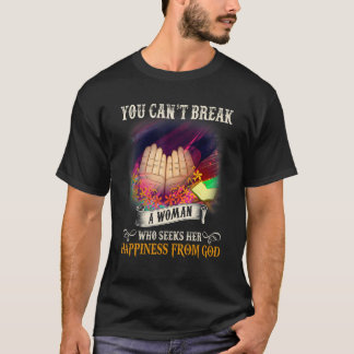 You Canu2019t Break A Woman Who Seeks Her Happines T-Shirt