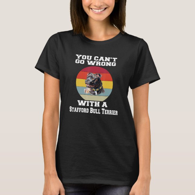 You Canu2019t Go Wrong With A Stafford Bull Terrie T-Shirt (Front)