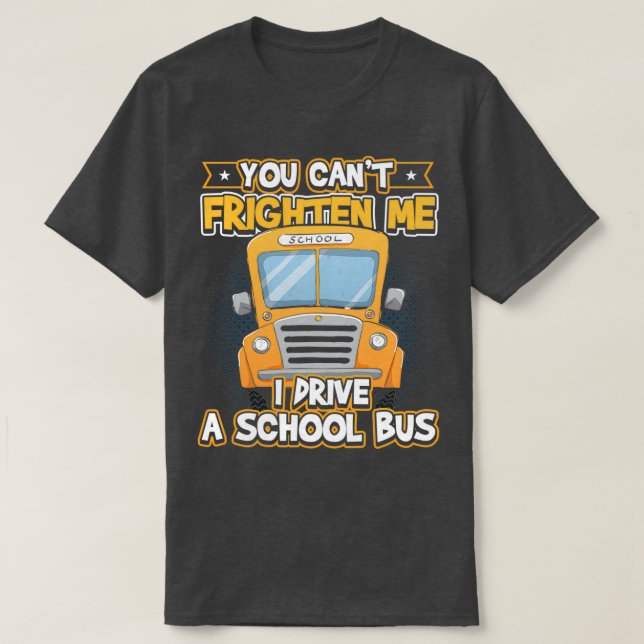 You Canx27t Frighten Me I Drive A School Bus T-Shirt (Design Front)
