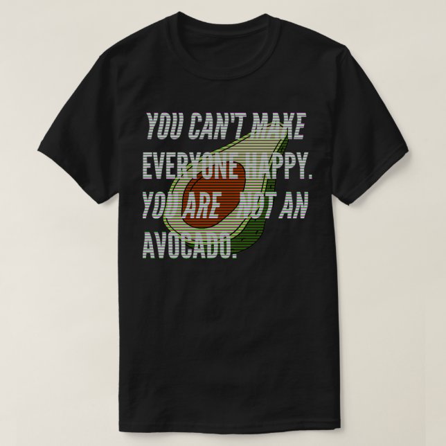 You canx27t make everyone happy you are not avocad T-Shirt (Design Front)