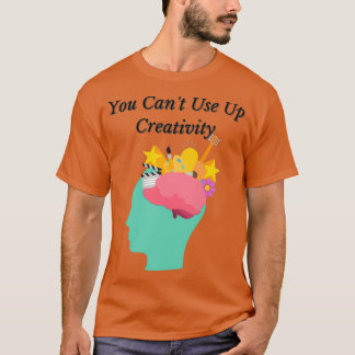You Canx27t Use Up Creativity Awesome Design T-Shirt