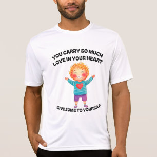 YOU CARRY SO MUCH LOVE IN YOUR HEART… T-Shirt