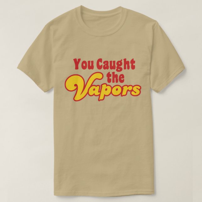 You Caught the Vapours T-Shirt (Design Front)