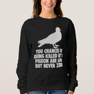You Chances Of Being Killed By A Pigeon Are Low Bu Sweatshirt