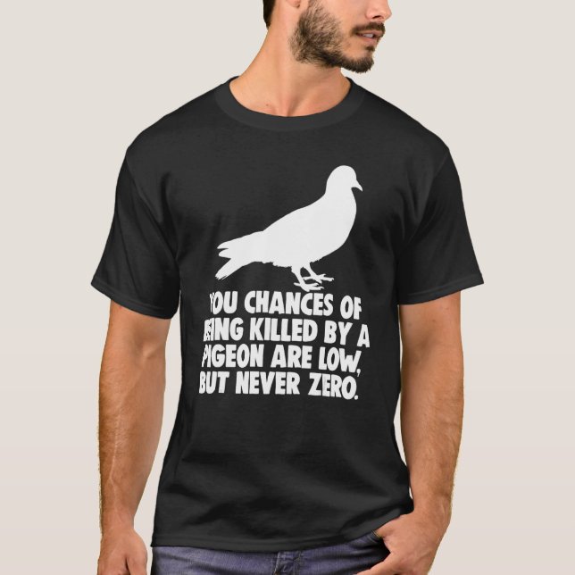 You Chances Of Being Killed By A Pigeon Are Low Bu T-Shirt (Front)