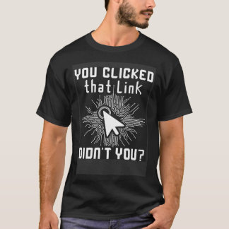 You Clicked That Link Didn t You Hacker Computer S T-Shirt