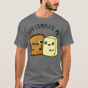 You Complete Me Cute Bread Butter Pun 1 T-Shirt