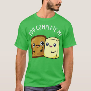 You Complete Me Cute Bread Butter Pun T-Shirt
