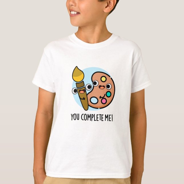 You Complete Me Funny Artist Pun  T-Shirt (Front)