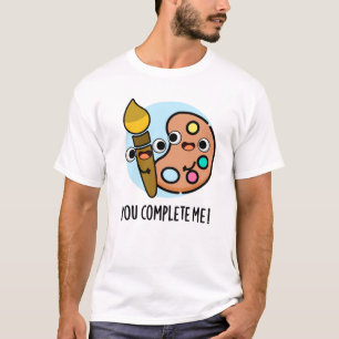 You Complete Me Funny Artist Pun  T-Shirt
