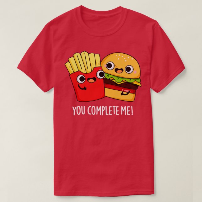 You Complete Me Funny Burger Fries Pun T-Shirt (Design Front)