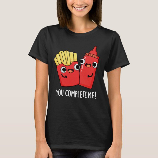 You Complete Me Funny Fries Ketchup Pun Dark BG T-Shirt (Front)